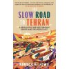 The Slow Road to Tehran: A Revelatory Bike Ride Through Europe and the Middle East Lowe Rebecca