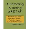 Automating and Testing a REST API: A Case Study in API testing using: Java, REST Assured, Postman, Tracks, cURL and HTTP Proxies (MR Alan J Richardson)(Brožovaná)
