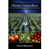 Electro-Horticulture: The Secret to Faster Growth, Larger Yields & More... Using Electricity! (Joelle Schoenherr,William Perry,David Wechsler)(Brožovaná)