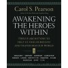 Awakening the Heroes Within: Twelve Archetypes to Help Us Find Ourselves and Transform Our World - Carol S. Pearson