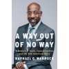 A Way Out of No Way: A Memoir of Truth, Transformation, and the New American Story Warnock Raphael G.