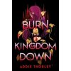 Burn the Kingdom Down - Addie Thorley, Sourcebooks, Inc