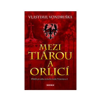 Mezi tiárou a orlicí - Příběh prvního českého krále Vratislava I.