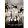 The Autumn Ghost: How the Battle Against a Polio Epidemic Revolutionized Modern Medical Care (Wunsch Hannah)