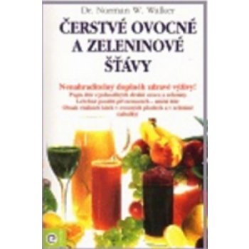 Čerstvé ovocné a zeleninové šťávy - Walker Norman W., Dr.