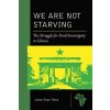 We Are Not Starving: The Struggle for Food Sovereignty in Ghana (Rock Joeva Sean)