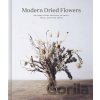 Modern Dried Flowers: 20 everlasting projects to craft, style, keep and share - Angela Maynard