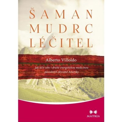 Šaman, mudrc, léčitel - Jak léčit sebe i druhé energetickou medicínou původních obyvatel Ameriky