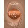 The Luminous Self: Sacred Yogic Practices and Rituals to Remember Who You Are (Stanley,Tracee)(Brožovaná)