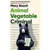 Animal Vegetable Criminal - Mary Roach