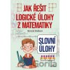 Slovní úlohy – Jak řešit logické úlohy z matematiky - Marcela Sládková