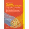Manuale di terapia sessuale. Guida pratica e completa per il trattamento delle disfunzioni sessuali del singolo e della coppia