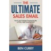 The Ultimate Sales Email: How To Use A Mindset Changing Big Idea to Write a High-Converting Email (Ben P. Curry)()