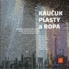 Kaučuk, plasty a ropa - Hugo Kittel, Jana Marelová, Novák Miroslav, Ivan Souček, František Vörös