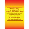 An Easy Way To Understand Vitamins, Minerals & Herbs: Also Included: Essential Fatty Acids, Enzymes & Amino Acids