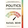 Politics: A Survivors Guide: How to Stay Engaged Without Getting Enraged (Behr Rafael)