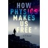 How Physics Makes Us Free