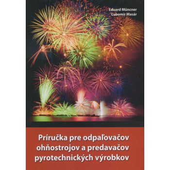 Príručka pre odpaľovačov ohňostrojov a predavačov pyrotechnických výrobkov - Eduard Müncner, Ľubomír Masár