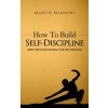 How to Build Self-Discipline (Martin Meadows)(Brožovaná)