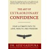 The Art Of Extraordinary Confidence: Your Ultimate Path To Love, Wealth, And Freedom (Dr Aziz Gazipura Psyd)(Brožovaná)
