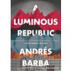 Luminous Republic (Andres Barba,Lisa Dillman)(Brožovaná)
