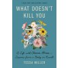 What Doesn't Kill You: A Life with Chronic Illness - Lessons from a Body in Revolt
