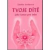 Tvoje dítě jako šance pro tebe 2. vydání - Zdeňka Jordánová