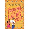 The Trouble with Hating You (Patel Sajni)