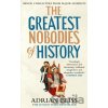 The Greatest Nobodies of History - Adrian Bliss