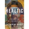 Heretic: Savior, Lover, Killer--The Many Lives and Deaths of Jesus Christ (Catherine Nixey)(Pevná)