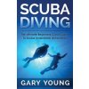 Scuba Diving: The Ultimate Beginners Crash Course to Scuba Underwater Adventures!