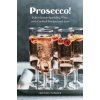 Prosecco!: Italy's Iconic Sparkling Wine, with Cocktail Recipes and Lore