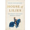 House of Lilies The Dynasty That Made Medieval France