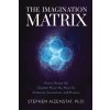 The Imagination Matrix: How to Access the Greatest Power You Have for Creativity, Connection, and Purpose (Aizenstat,Stephen,Ph.D.)(Pevná)