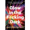 GLOW IN THE FUCKING DARK