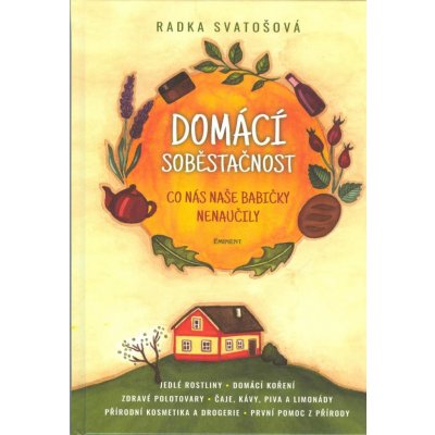 Svatošová Radka: Domácí soběstačnost -Co nás naše babičky nenaučily (Jedlé rostliny; domácí koření; zdravé polotovary; čaje, kávy, piva a limonády; přírodní kosmetika a drogerie; první pomoc z přírody