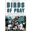 Birds of Pray: The Story of the Philadelphia Eagles Faith, Brotherhood, and Super Bowl Victory (Maaddi Rob)