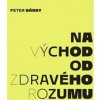 Peter Bárdy: Na východ od zdravého rozumu - Bárdy Peter