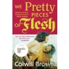 We Pretty Pieces of Flesh - Colwill Brown