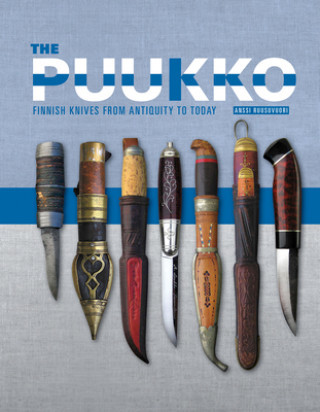 Puukko: Finnish Knives from Antiquity to Today