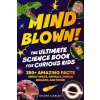 Mind Blown! The Ultimate Science Book for Curious Kids