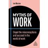 Myths of Work: Dispel the Misconceptions and Succeed in the World of Work (MacRae Ian)
