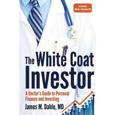 The White Coat Investor: A Doctor's Guide To Personal Finance And Investing Dahle MD James M.