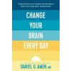 Change Your Brain Every Day: Simple Daily Practices to Strengthen Your Mind, Memory, Moods, Focus, Energy, Habits, and Relationships