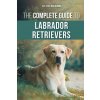The Complete Guide to Labrador Retrievers