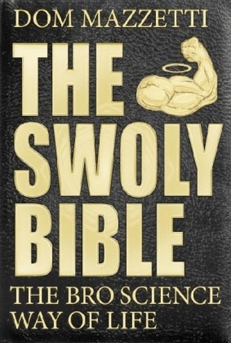 Swoly Bible, The : The BroScience Way of Life... - Dom Mazzetti, Gian Hunjan, Mik