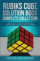 Rubik\'s Cube Solution Book Complete Collection: How to Solve the Rubik\'s Cube Faster for Kids + Speedsolving the Rubik\'s Cube for Beginners Goldman David