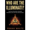 Who Are The Illuminati? The Secret Societies, Symbols, Bloodlines and The New World Order (Frank White)(Brožovaná)