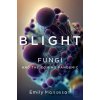 Blight - Fungi and the Coming Pandemic - Emily Monosson