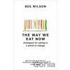 The Way We Eat Now - Bee Wilson